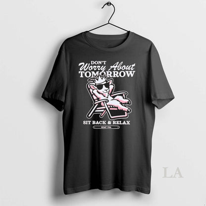 Original Sit Back And Relax Dont Worry About Tomorrow Goad Usa Tee