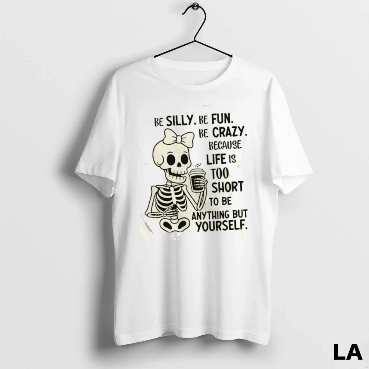 Original Skeleton Be Silly Be Fun Be Crazy Because Life Is Too Short