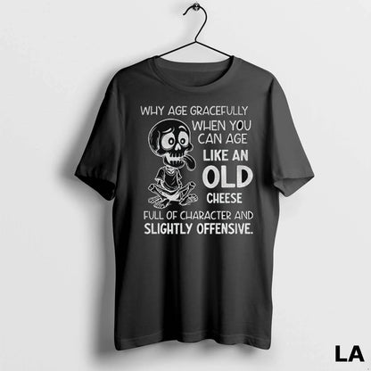Original Skeleton Why Age Gracefully When You Can Age Like Old Cheese