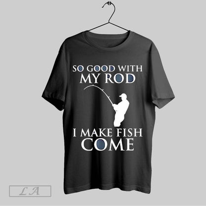 Original So Good My Rod I Make Fish Come Long Sleeve Exclusive Fashion