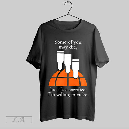 Original Some You May Die But Its Sacrifice Im Willing To Make TShirt