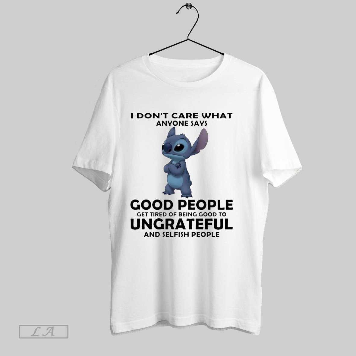 Original Stitch I Dont Care What Anyone Says Good People Get Tired