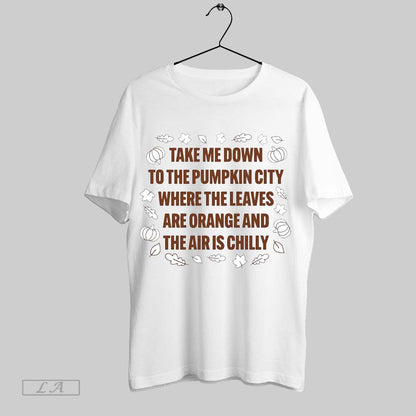 Original Take Me Down To Pumpkin City Where Leaves Are Orange Shirt
