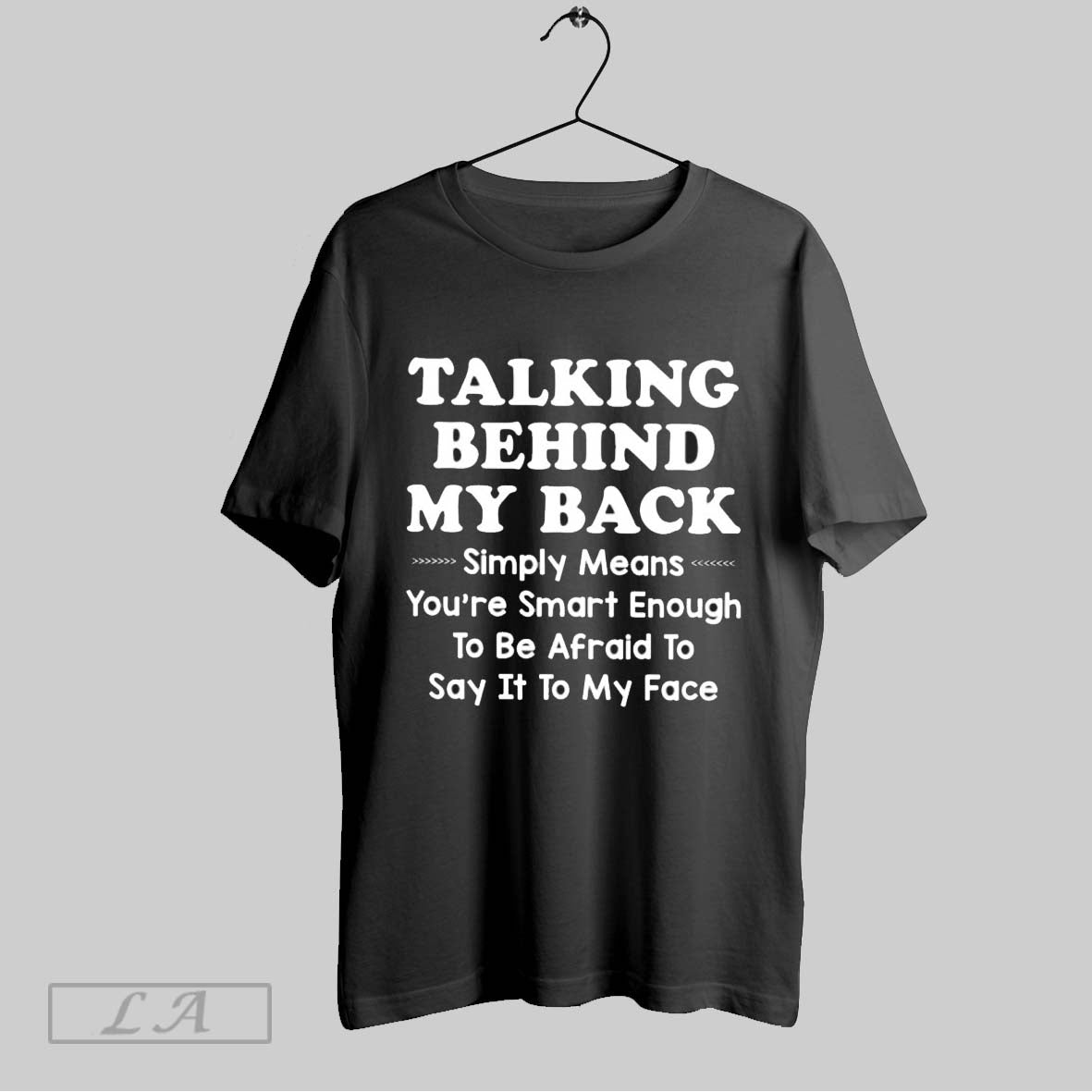 Original Talking Behind My Back Simply Means Youre Smart Enough To Be