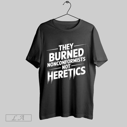 Original They Burned Nonconformists Not Heretics TShirt Exclusive