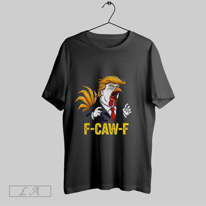 Original Trump F Caw F Chicken Political Parody Satire Rooster Tee