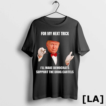 Original Trump My Next Trick Ill Make Democrats Support Drug Cartels