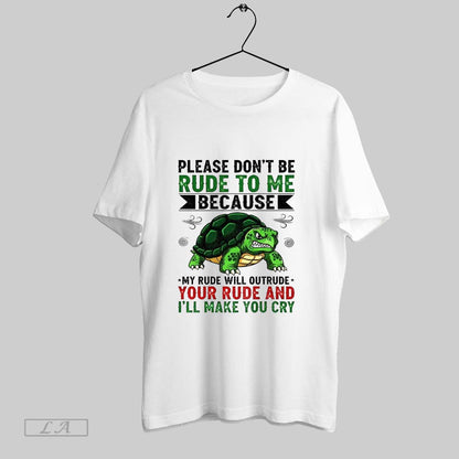 Original Turtle Please Dont Be Rude To Me Because My Rude Will