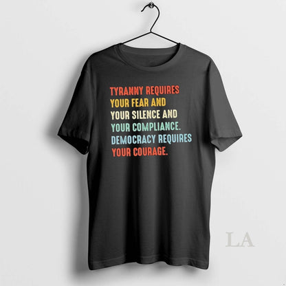Original Tyranny Requires Your Fear And Your Silence And Your
