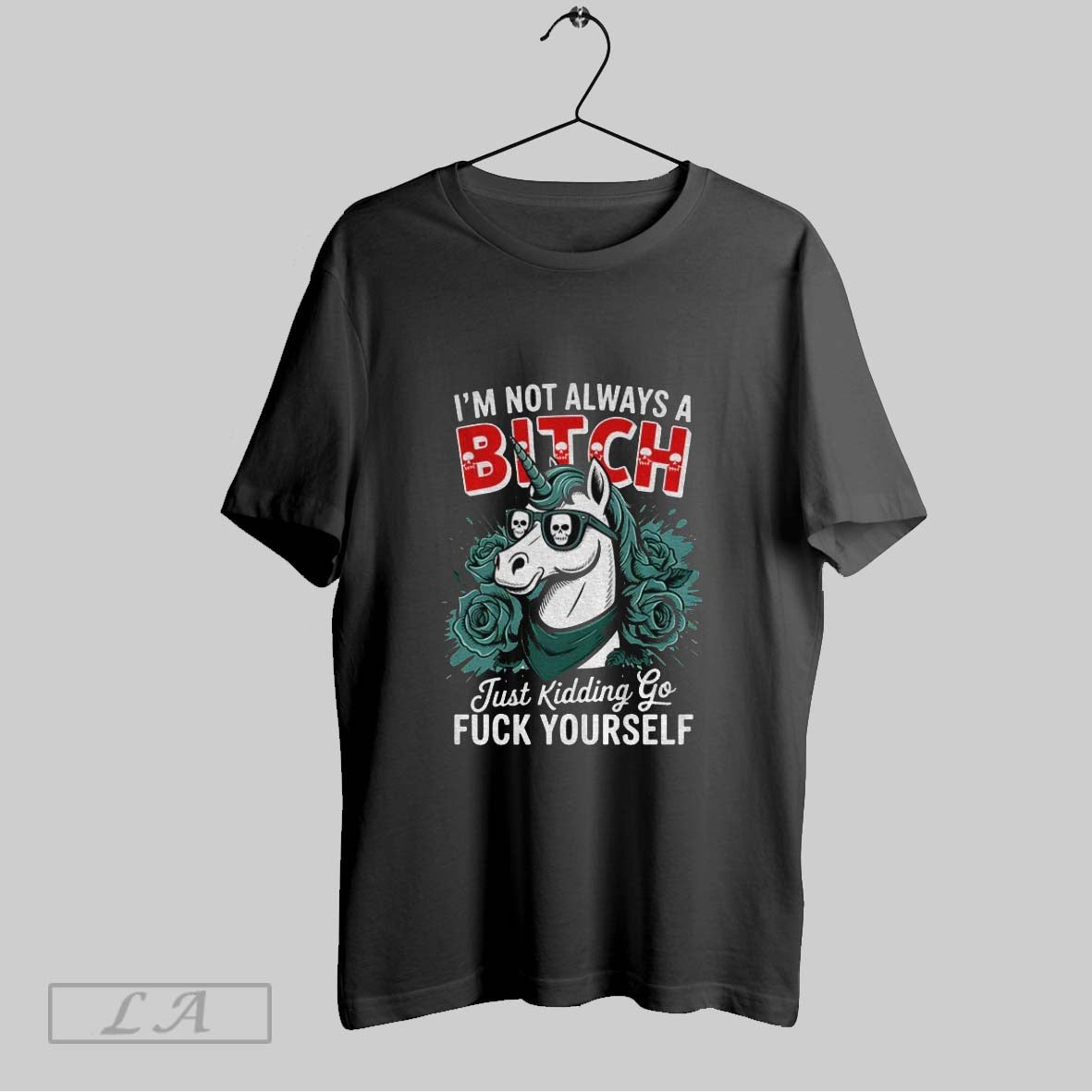 Original Unicorn Im Not Always Bitch Just Kidding Go Fuck Yourself