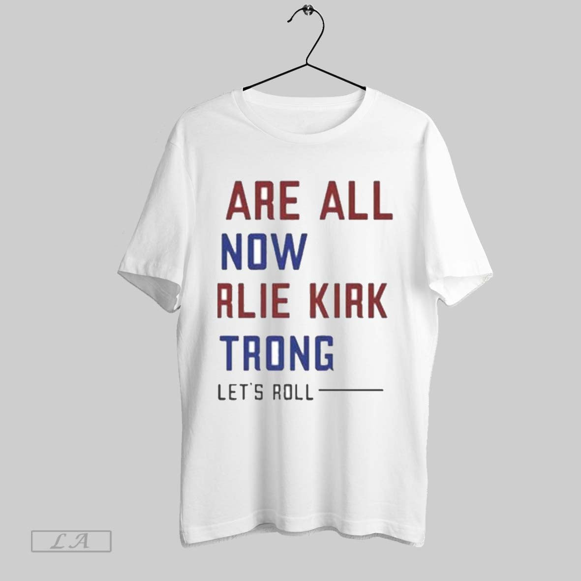 Original We Are All Now Charlie Kirk Strong Lets Roll Tee Vintage