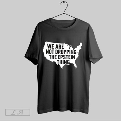 Original We Are Not Dropping Epstein Thing Shirt Exclusive Style