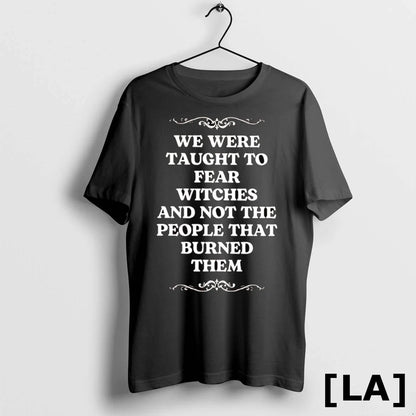 Original We Were Taught To Fear Witches And Not People That Burned