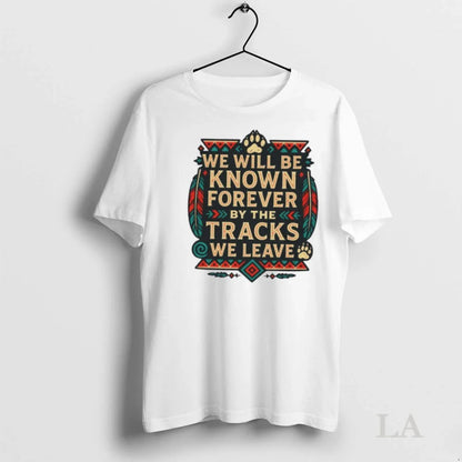 Original We Will Be Known Forever Tracks We Leave Shirt Elegant Outfit