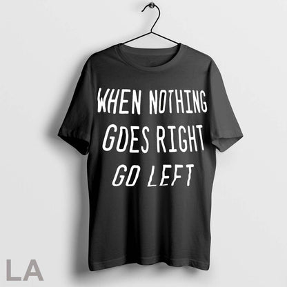 Original When Nothing Goes Right Go Left TShirt Stylish Art