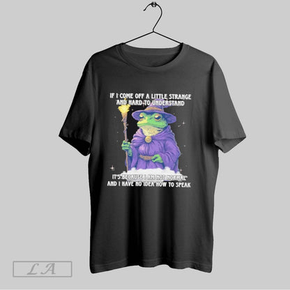 Original Wizard Frog If I Come Off Little Strange And Hard To