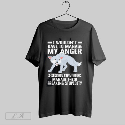 Original Wolf I Wouldnt Have To Manage My Anger If People Would