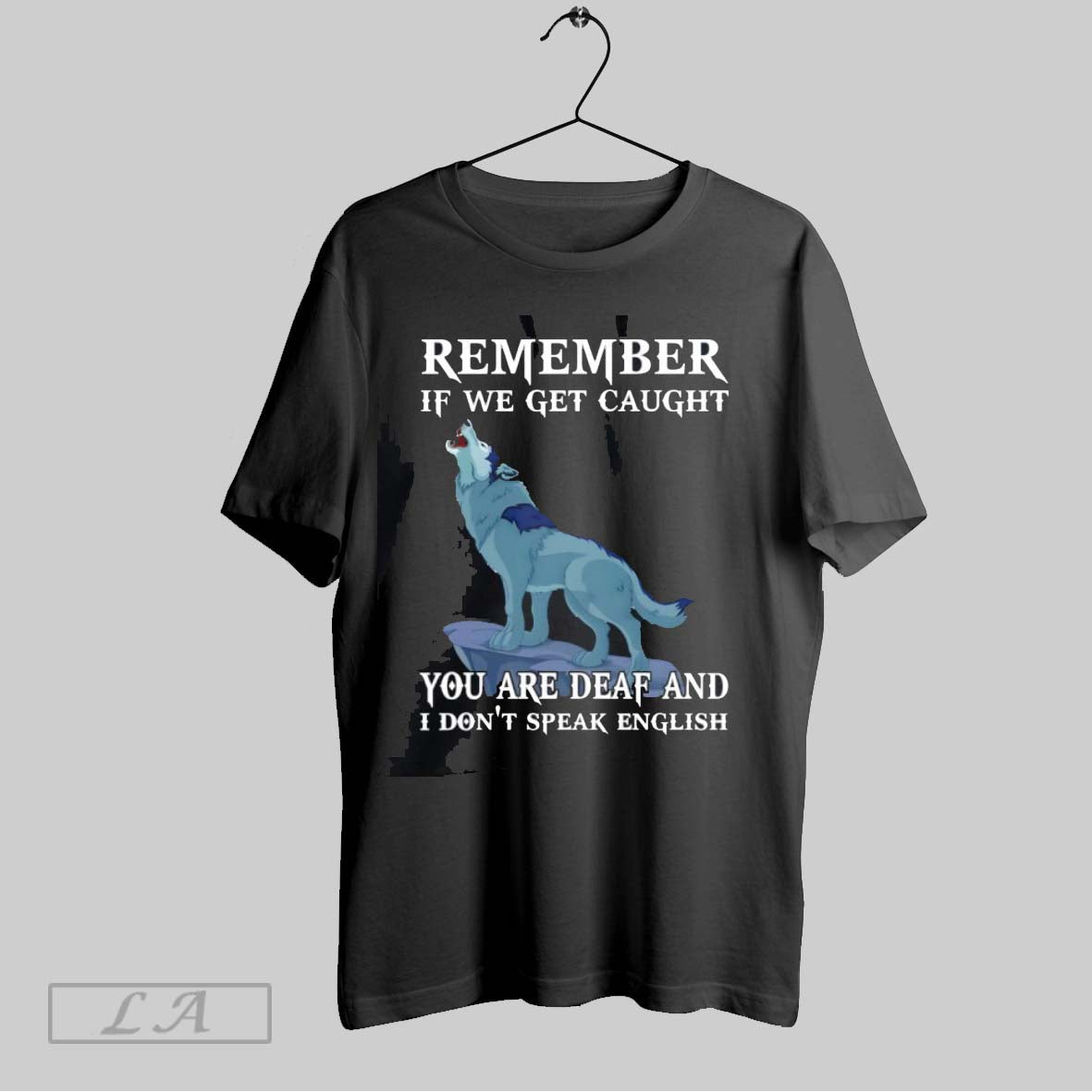 Original Wolf Remember If We Get Caught You Are Deaf And I Dont Speak
