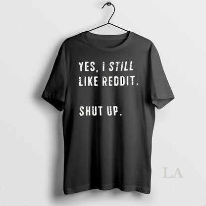 Original Yes I Still Like Reddit Shut Up Long Sleeve Authentic Art