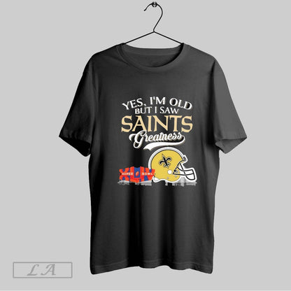 Original Yes Im Old But I Saw New Orleans Saints Greatness Super Bowl