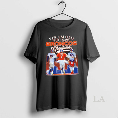 Original Yes Im Old But I Saw Greatness Denver Broncos Manning Elway