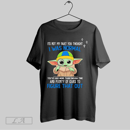 Original Yoda Its Not My Fault You Thought I Was Normal Youve Had