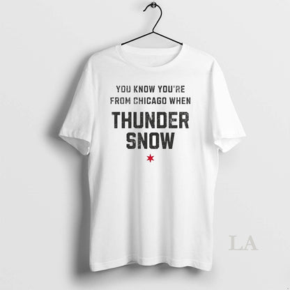 Original You Know Youre From Chicago When Thunder Snow Alert Tee
