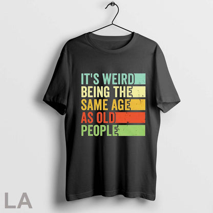 Original Its Weird Being Same Age As Old People Shirt Classic Art