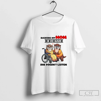 Otter Raising My Mom Is So Hard She Doesnt Listen TShirt Exclusive