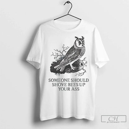Owl Someone Should Shove Bees Up Your Ass T Shirts Tank Top Authentic