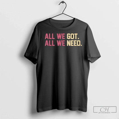 Premium All We Got All We Need Ladies Shirt Exclusive Style