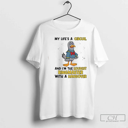 Premium Bird My Lifes Circus And Im Loudest Ringmaster Hangover
