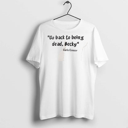Premium Carla Connor Go Back To Being Dead Becky T Shirts Shirt