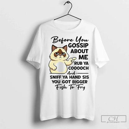 Premium Cat Before You Gossip About Me Rub Ya Cooooch And Sniff Ya