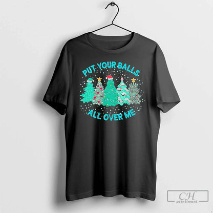 Premium Trees Put Your Balls All Over Me TShirt Stylish Merch