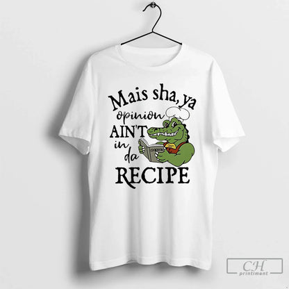 Premium Crocodile Chef Mais Sha Ya Opinion Aint Da Recipe Shirt