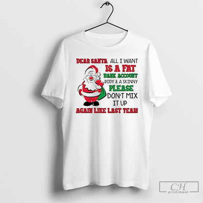 Premium Dear Santa All I Want Is Fat Bank Account And Skinny Shirt