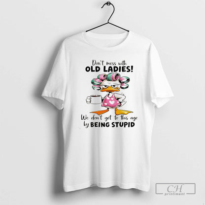 Premium Dont Mess Old We Dont Get To This Age Being Stupid Duck Tee