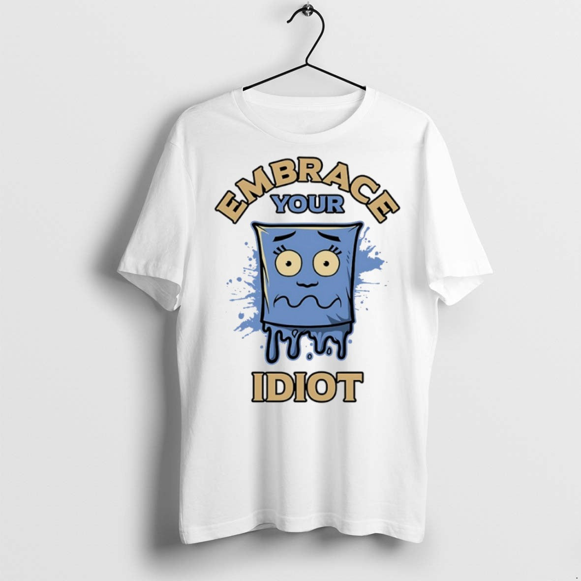 Premium Embrace Your Idiot T Shirts Sweatshirt Trendy Art