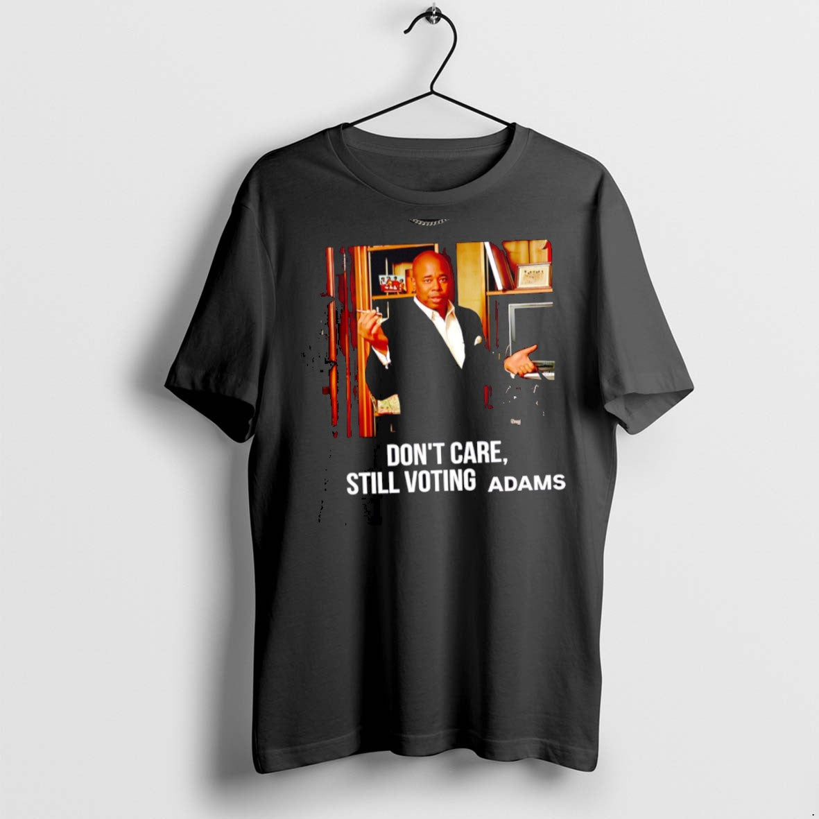 Premium Eric Adams Dont Care Still Voting Adams T Shirts Shirt