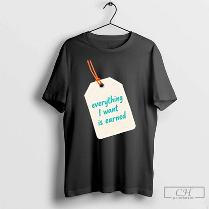 Premium Everything I Want Is Earned T Shirts Long Sleeve Designer