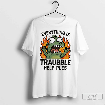 Premium Everything Is Trouble Help Please Ornaments T Shirts Shirt