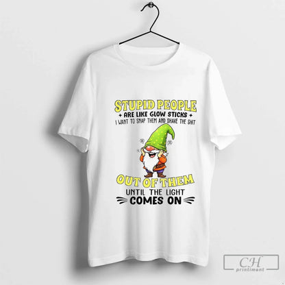 Premium Gnome Stupid People Are Like Glow Sticks I Want To Snap Them