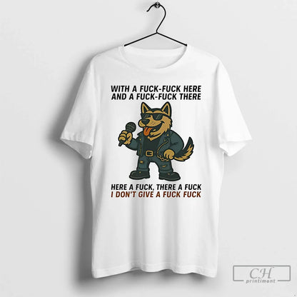 Premium German Shepherd Singing Here Fuck There Fuck Idgaf T Shirts