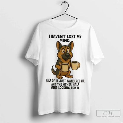 Premium German Shepherd I Havent Lost My Mind Half It Just Wandered