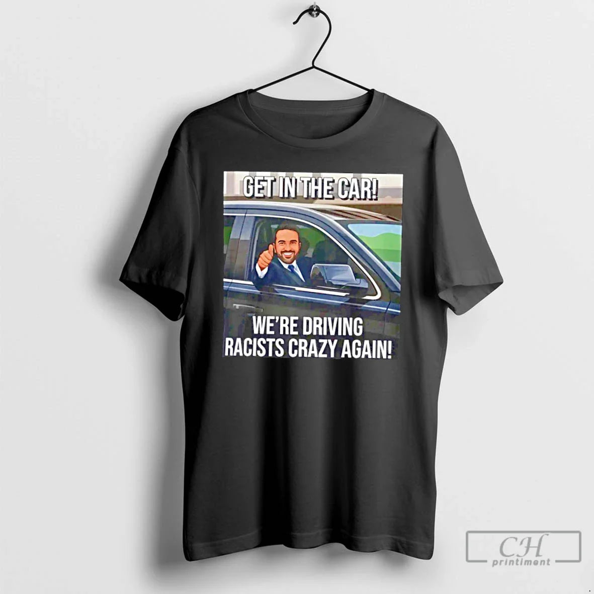 Premium Get Car Were Driving Racists Crazy Again Tee Designer Look