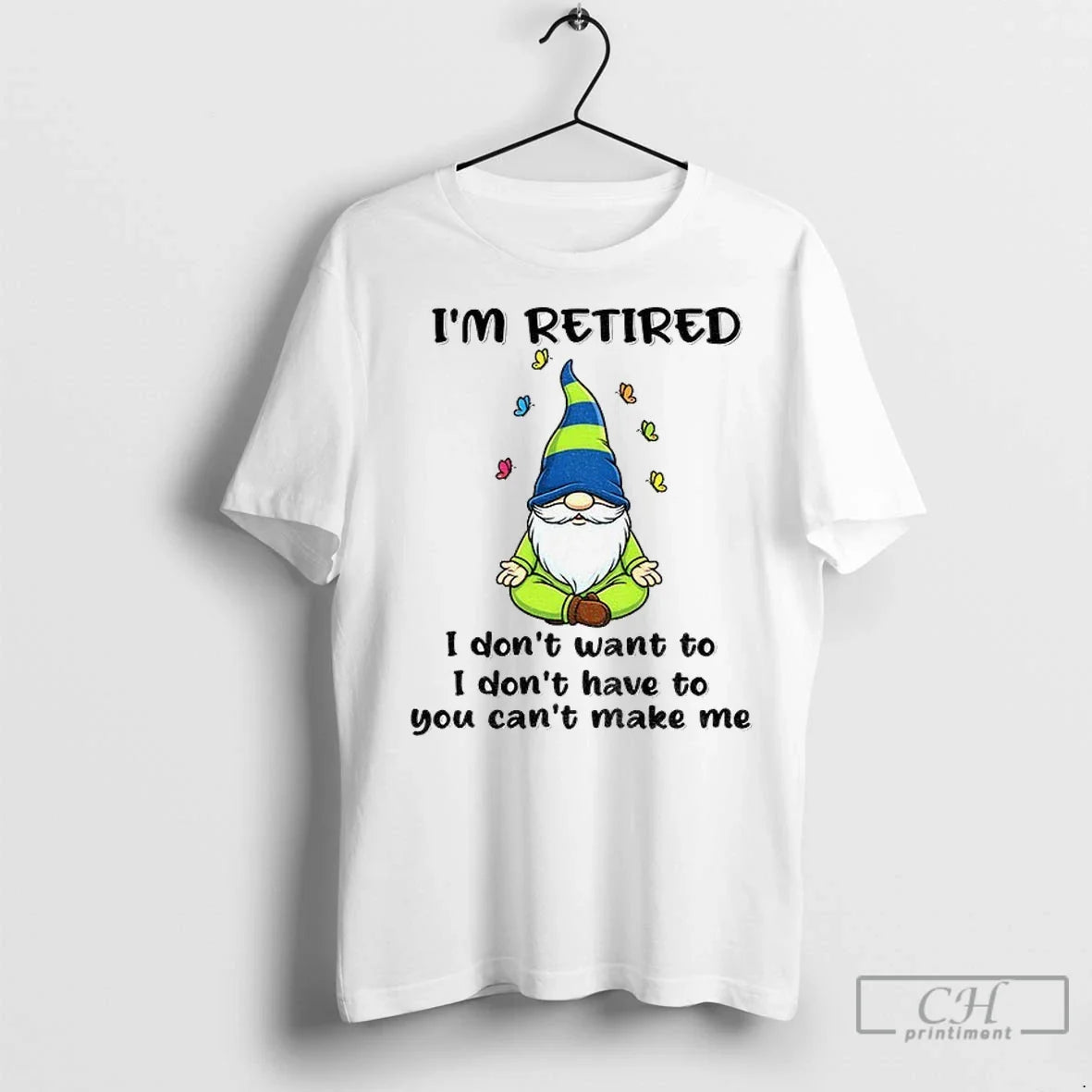 Premium Gnome Im Retired I Dont Have To I Dont Want To You Cant Make