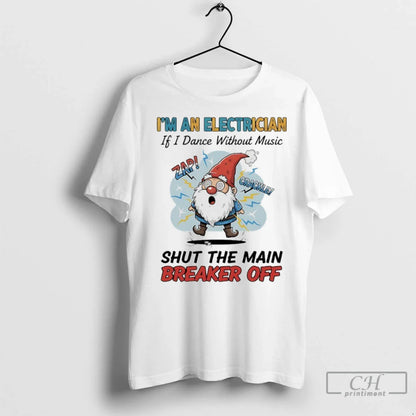 Premium Gnomes Im Electrician If I Dance Without Music Shut Main
