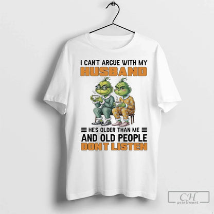 Premium Grinch I Can Argue My Husband Hes Older Than Me And Old