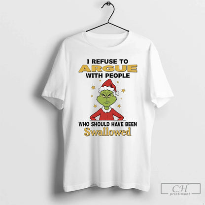 Premium Grinch I Refuse To Argue People Who Should Have Been